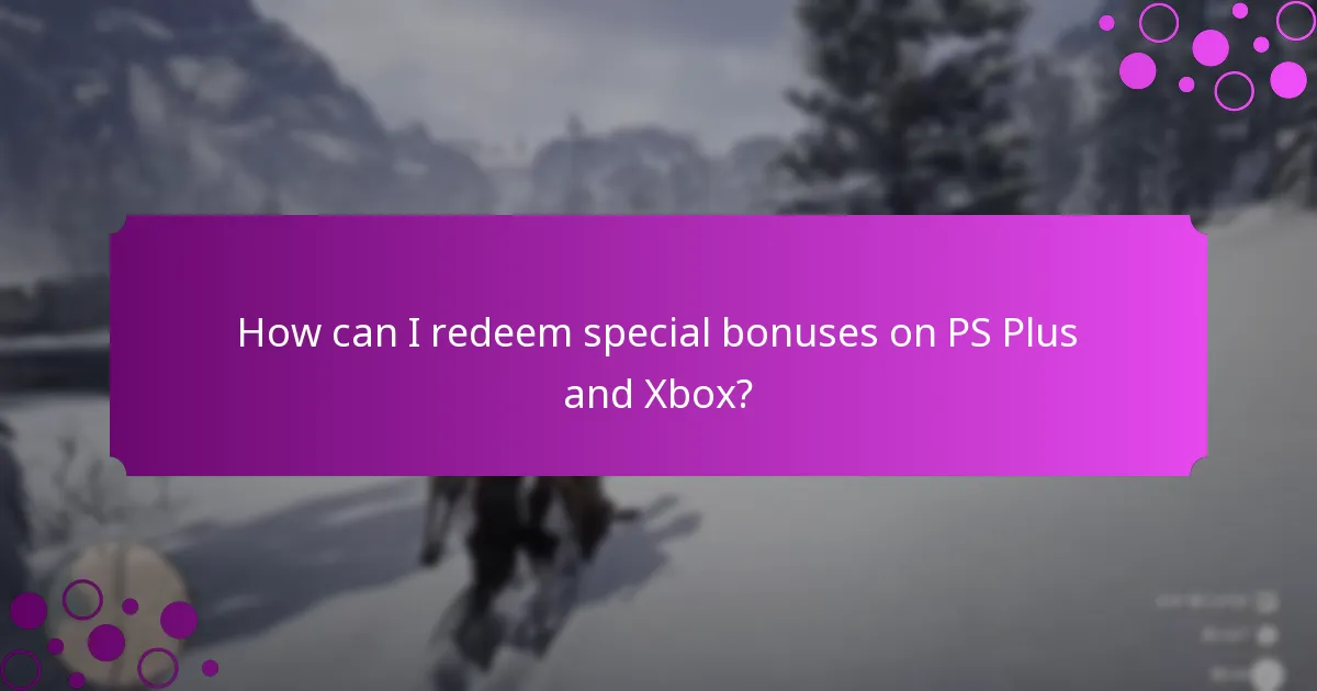 How can I redeem special bonuses on PS Plus and Xbox?
