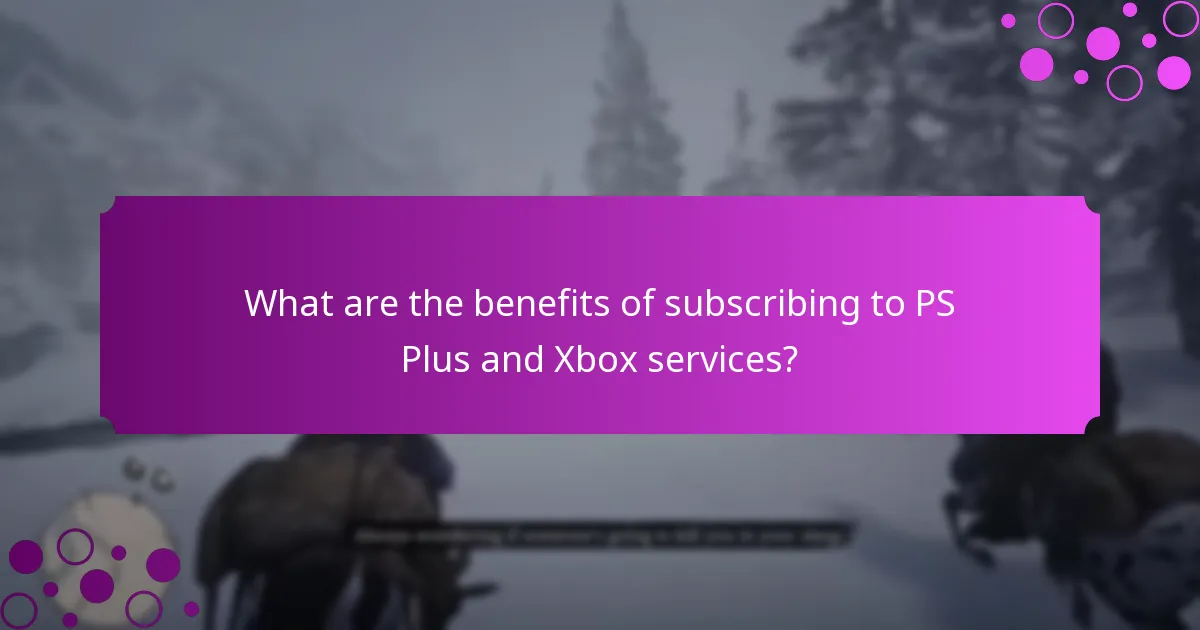 What are the benefits of subscribing to PS Plus and Xbox services?